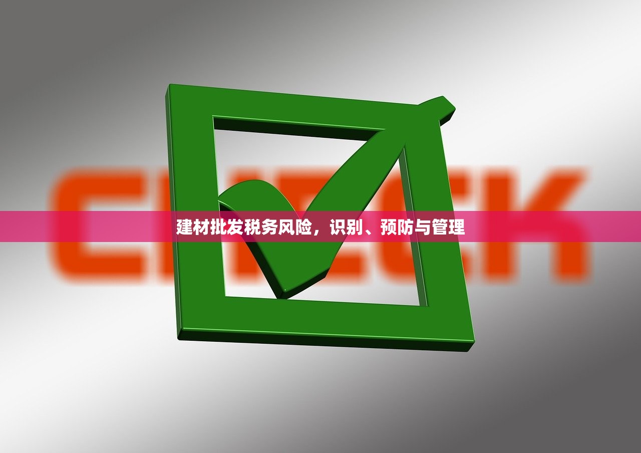 建材批发税务风险，识别、预防与管理