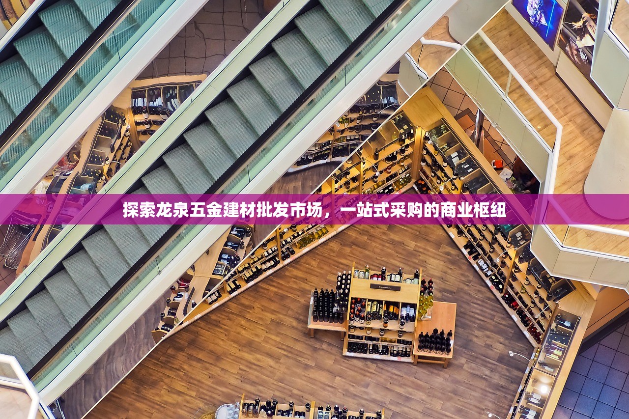 探索龙泉五金建材批发市场，一站式采购的商业枢纽