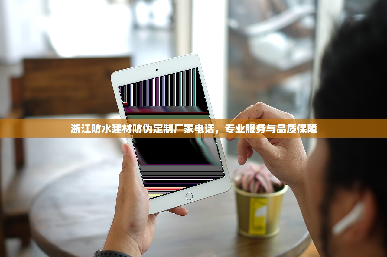 浙江防水建材防伪定制厂家电话，专业服务与品质保障