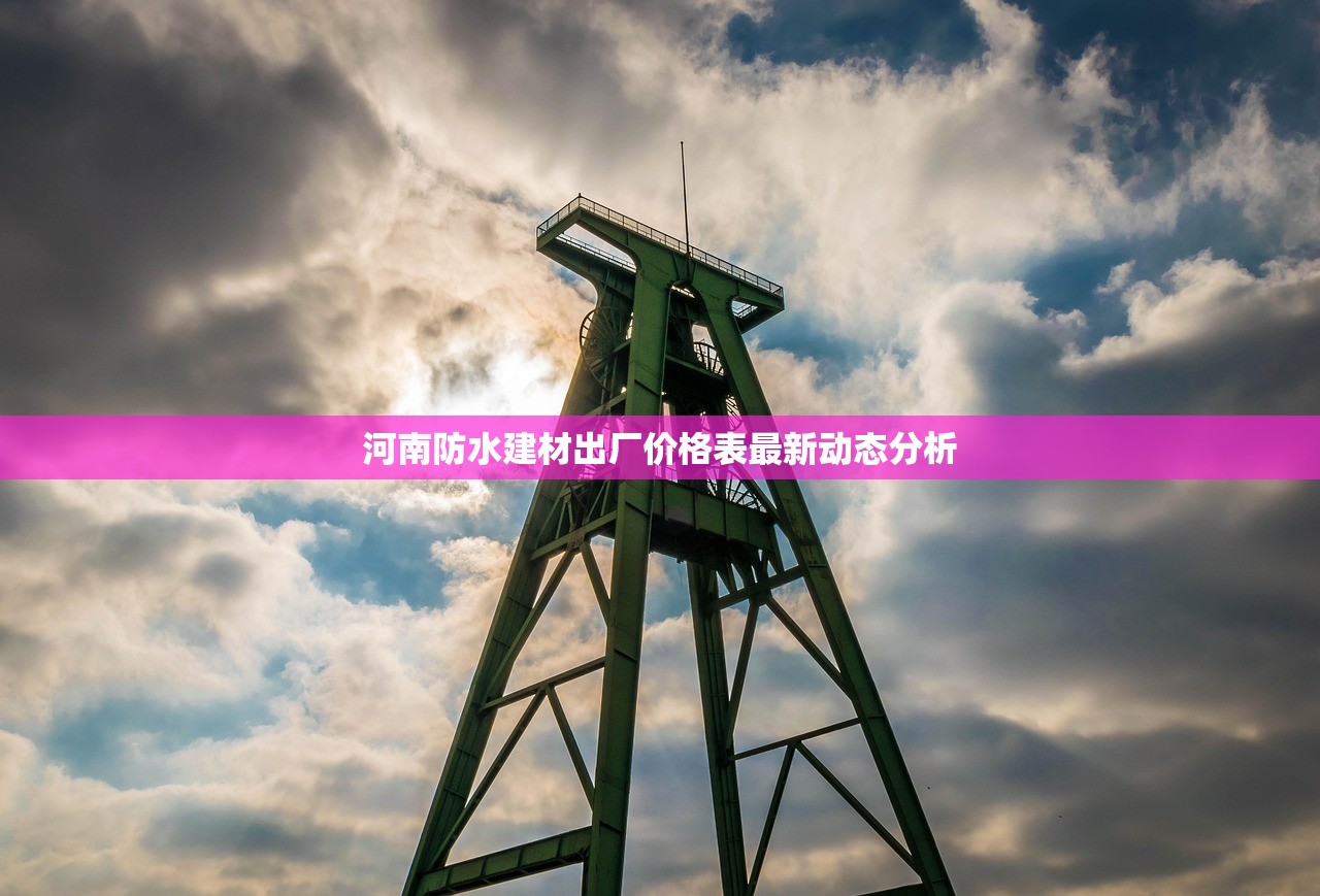 河南防水建材出厂价格表最新动态分析