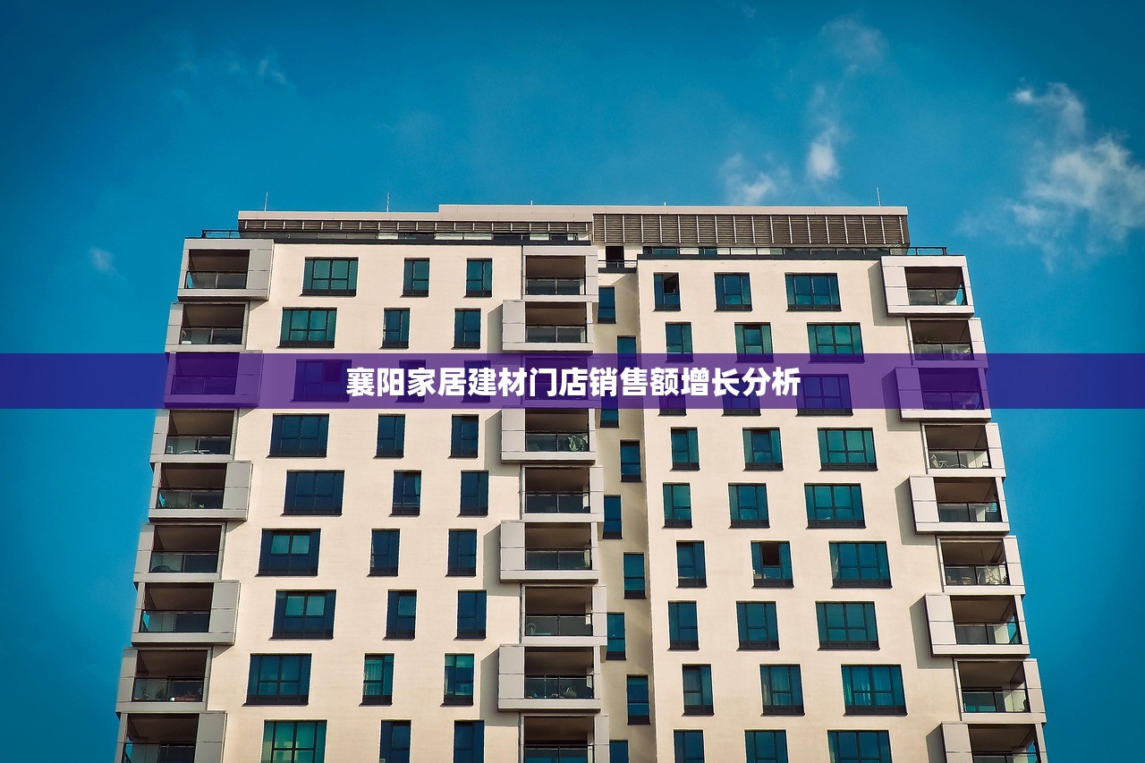 襄阳家居建材门店销售额增长分析