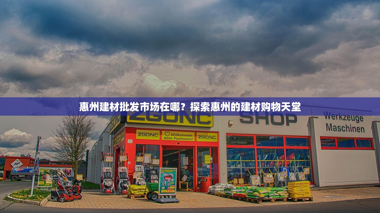 惠州建材批发市场在哪？探索惠州的建材购物天堂