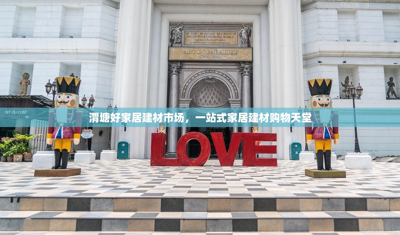 渭塘好家居建材市场，一站式家居建材购物天堂