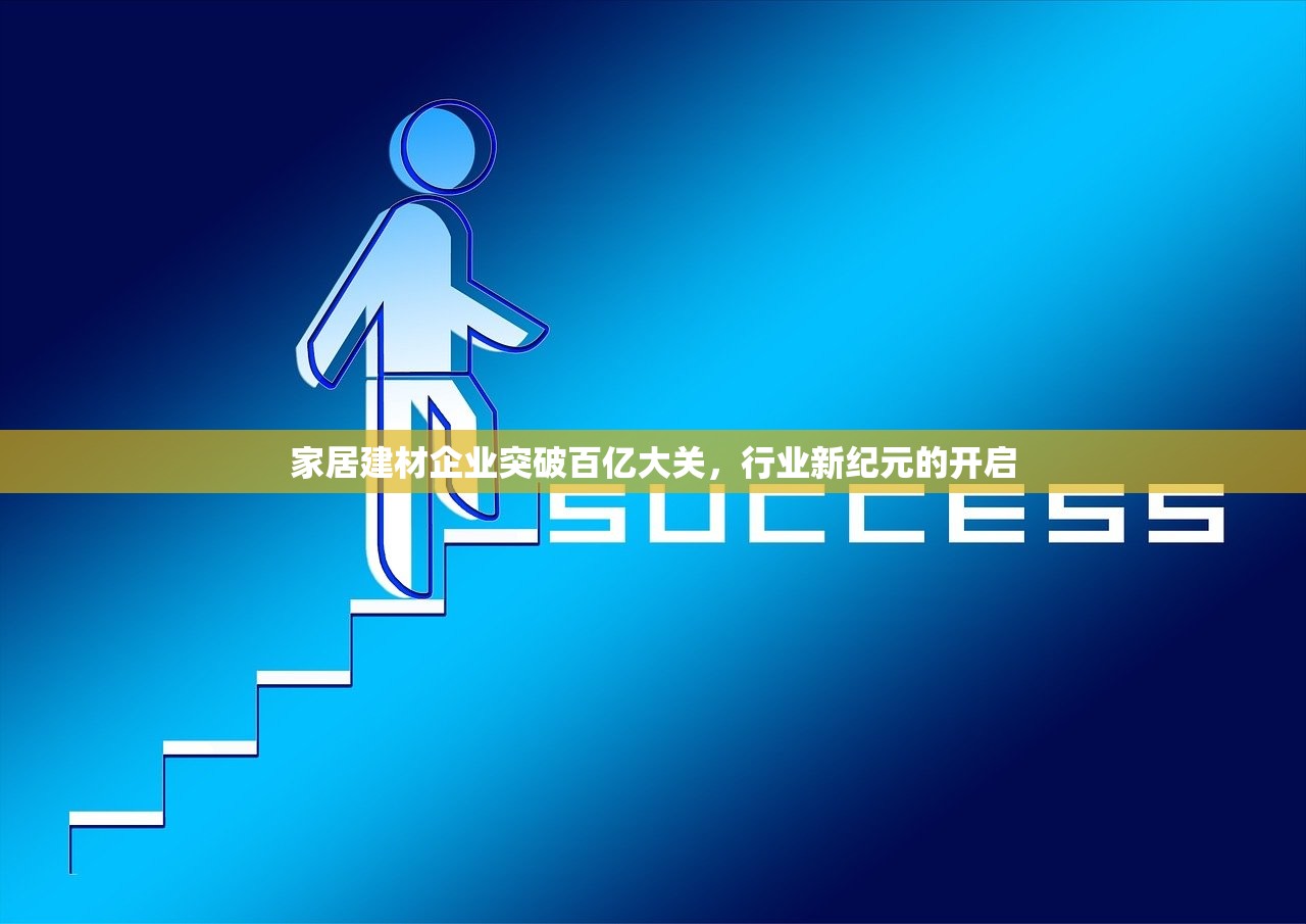 家居建材企业突破百亿大关，行业新纪元的开启