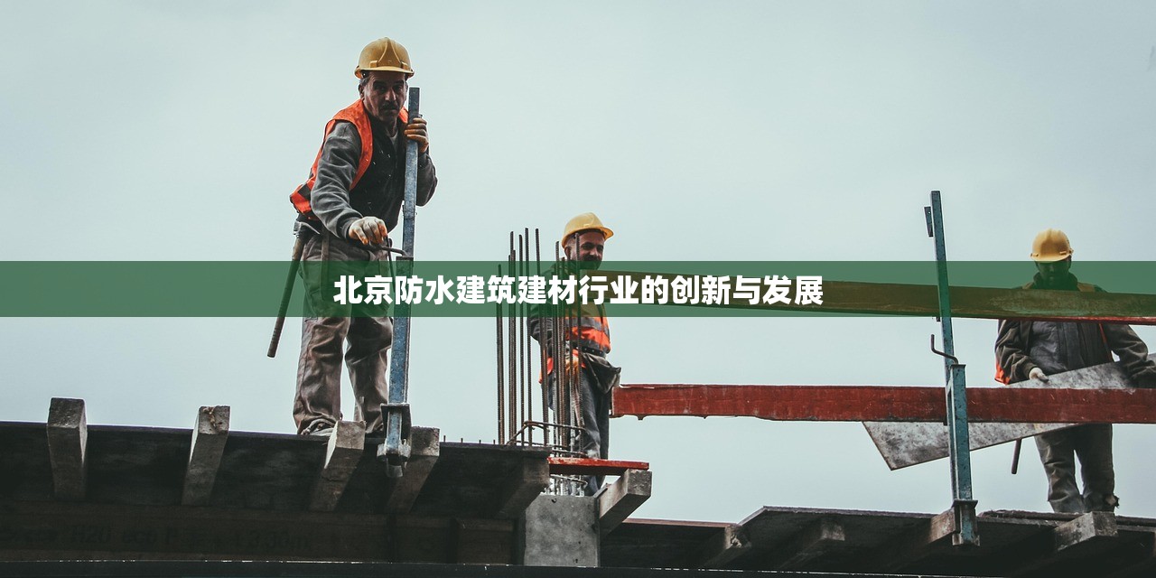 北京防水建筑建材行业的创新与发展