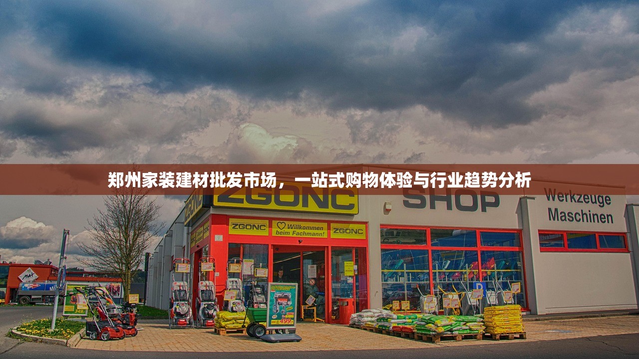 郑州家装建材批发市场，一站式购物体验与行业趋势分析