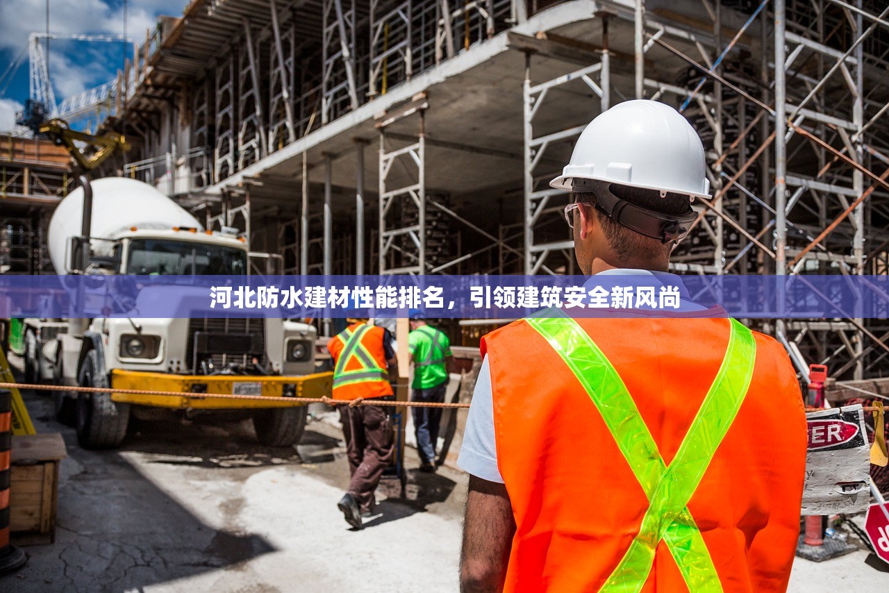 河北防水建材性能排名，引领建筑安全新风尚