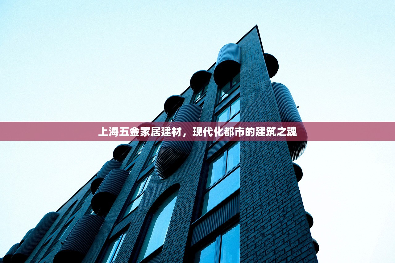 上海五金家居建材，现代化都市的建筑之魂