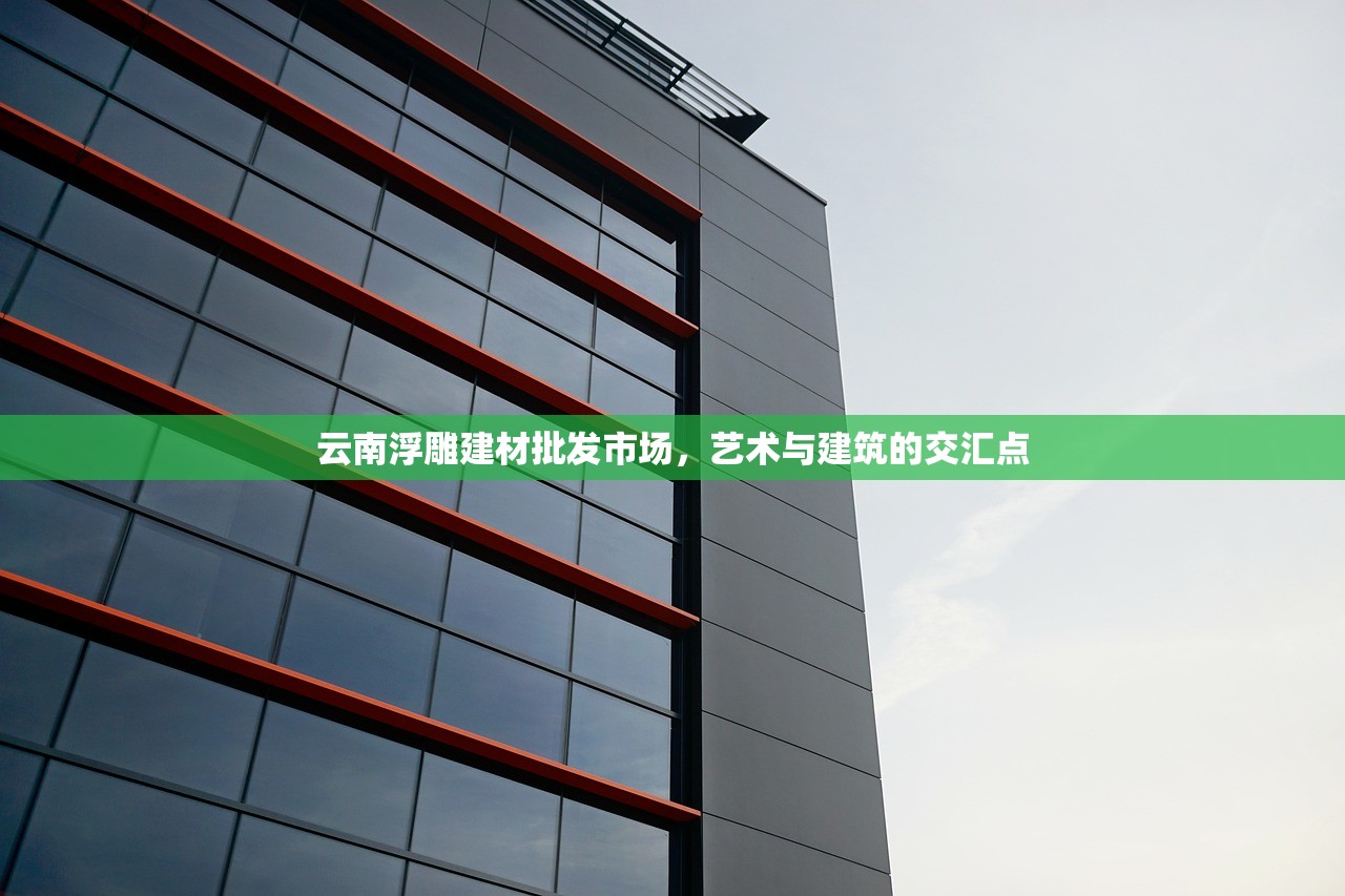 云南浮雕建材批发市场，艺术与建筑的交汇点