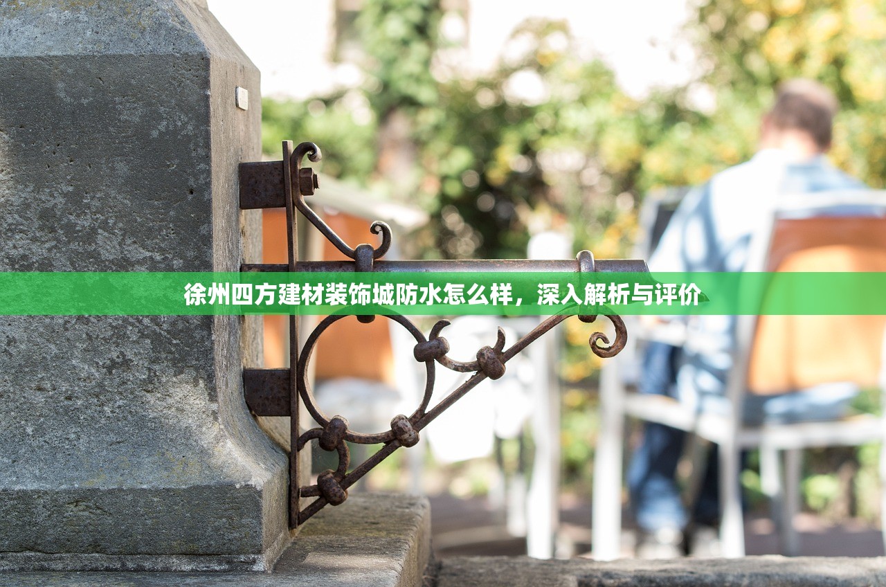 徐州四方建材装饰城防水怎么样，深入解析与评价