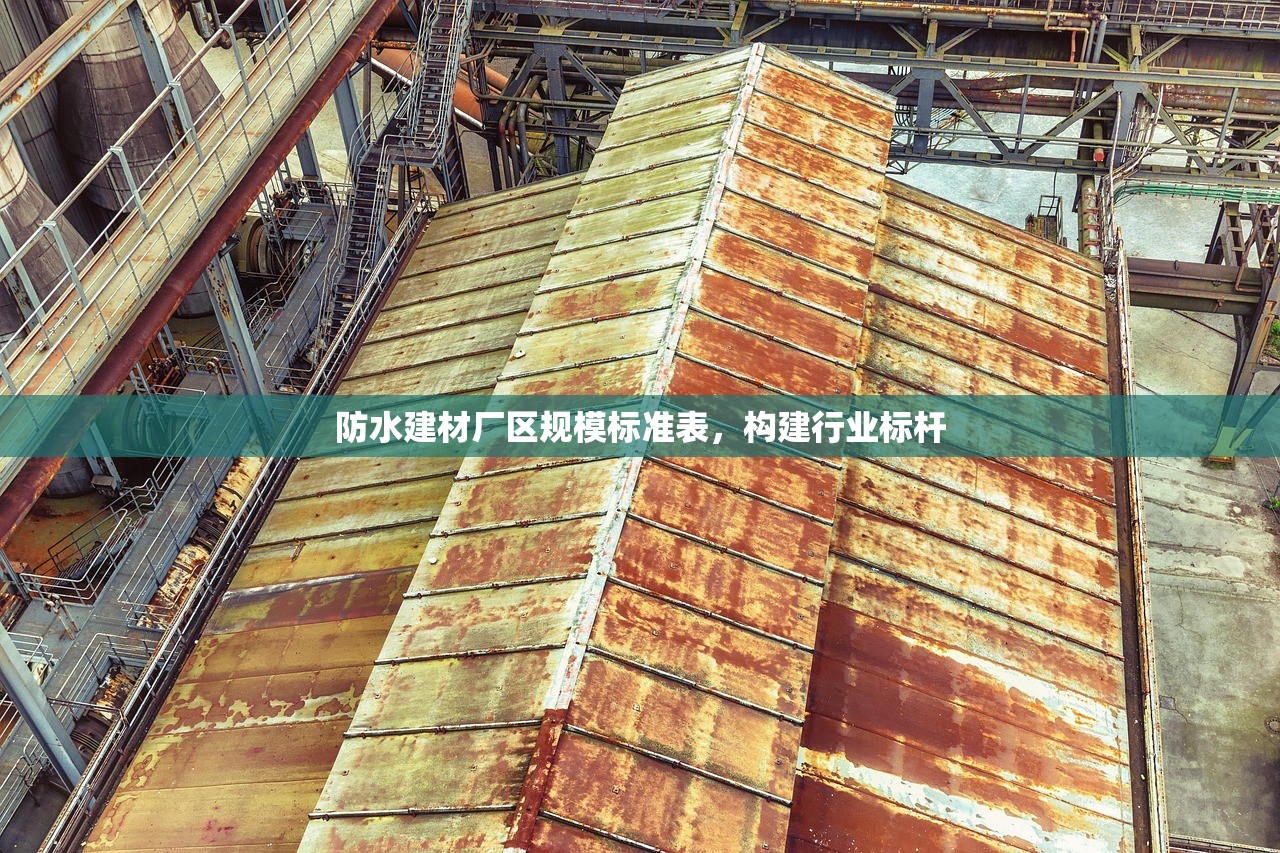 防水建材厂区规模标准表，构建行业标杆