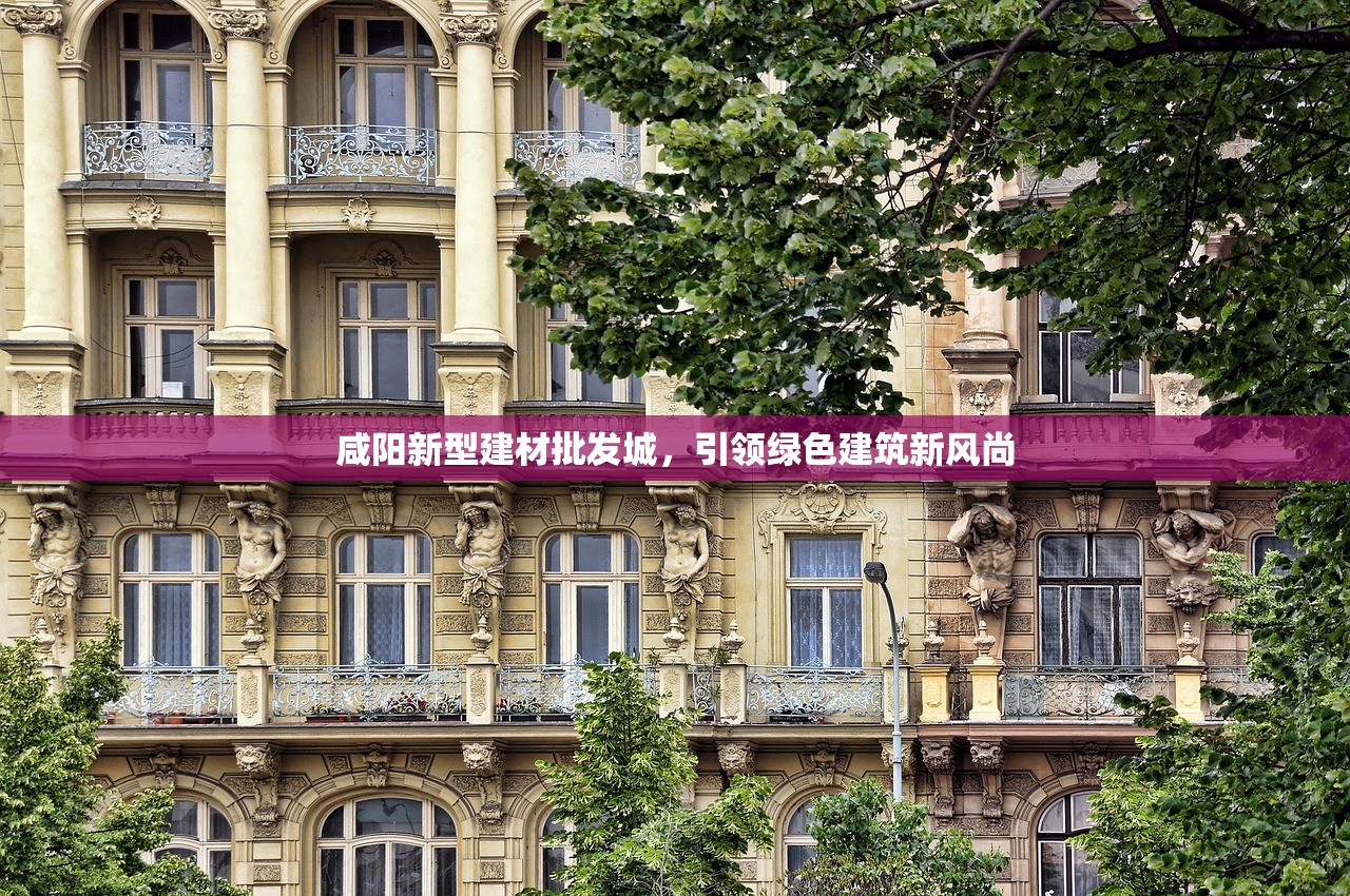 咸阳新型建材批发城，引领绿色建筑新风尚