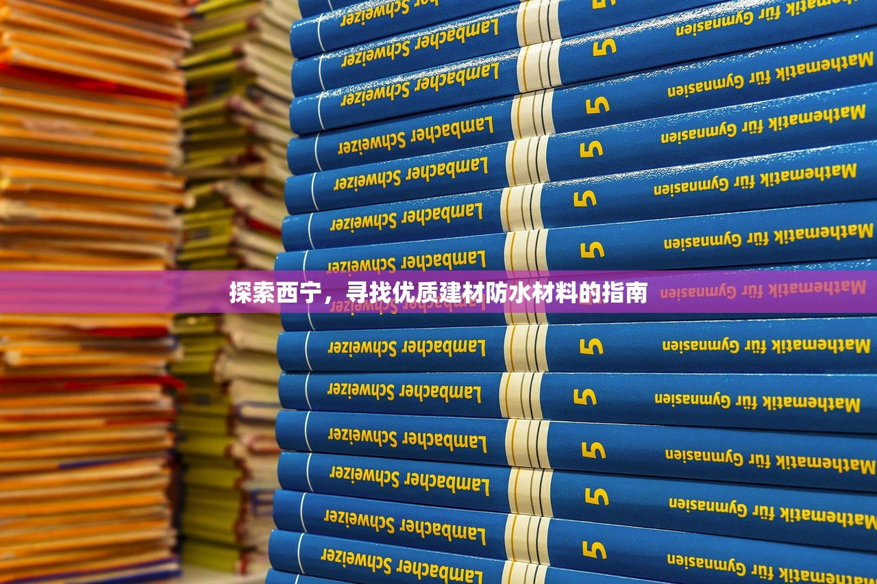 探索西宁，寻找优质建材防水材料的指南