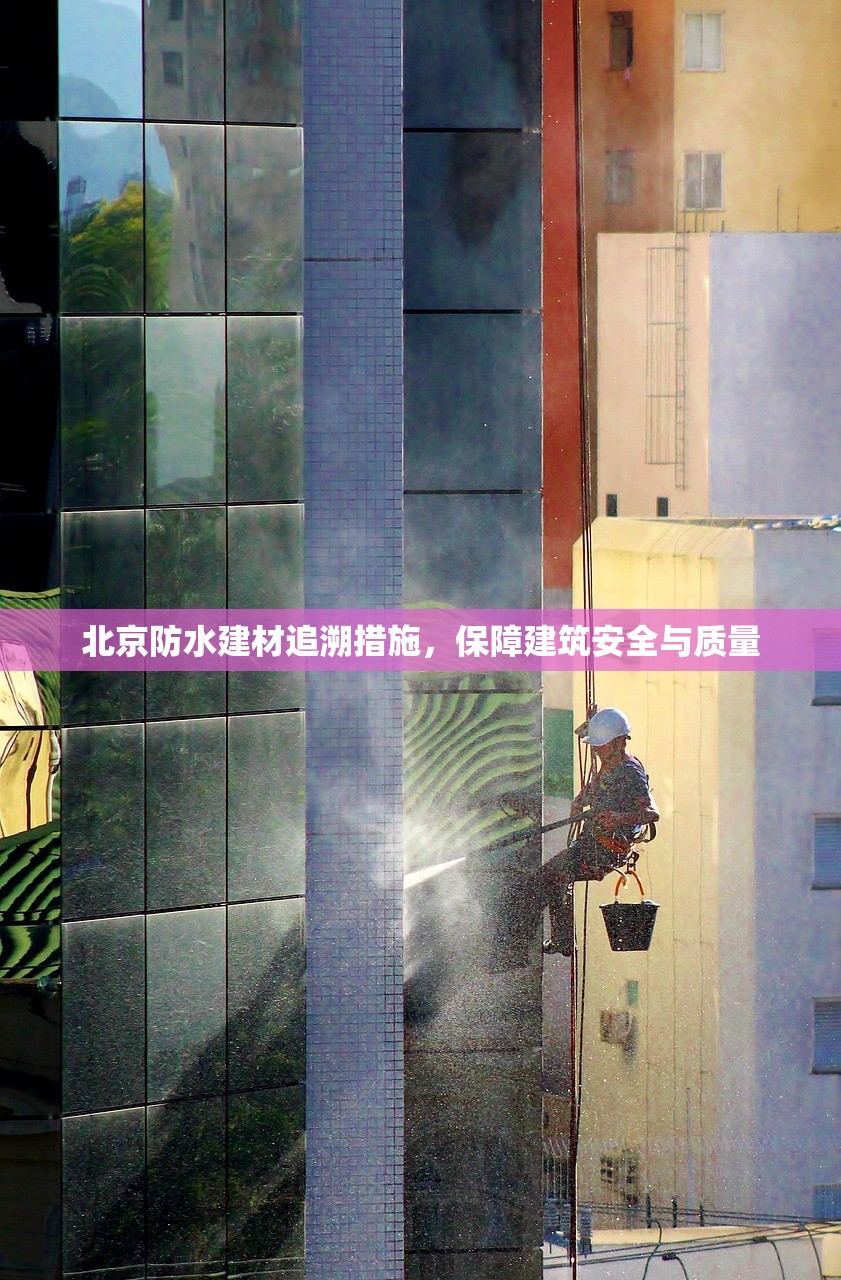 北京防水建材追溯措施，保障建筑安全与质量