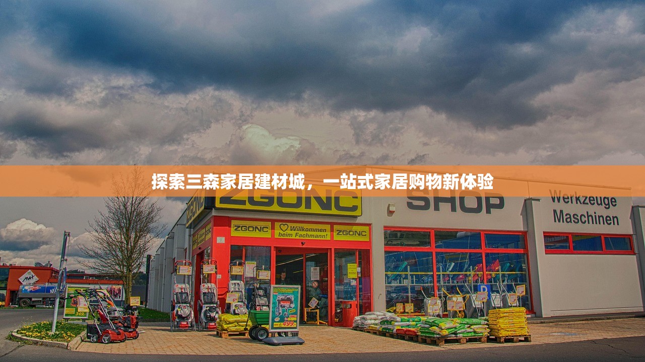 探索三森家居建材城，一站式家居购物新体验