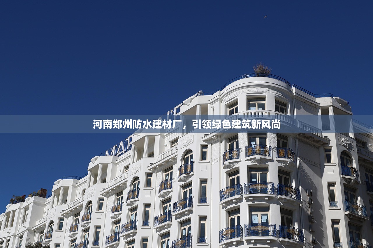 河南郑州防水建材厂，引领绿色建筑新风尚