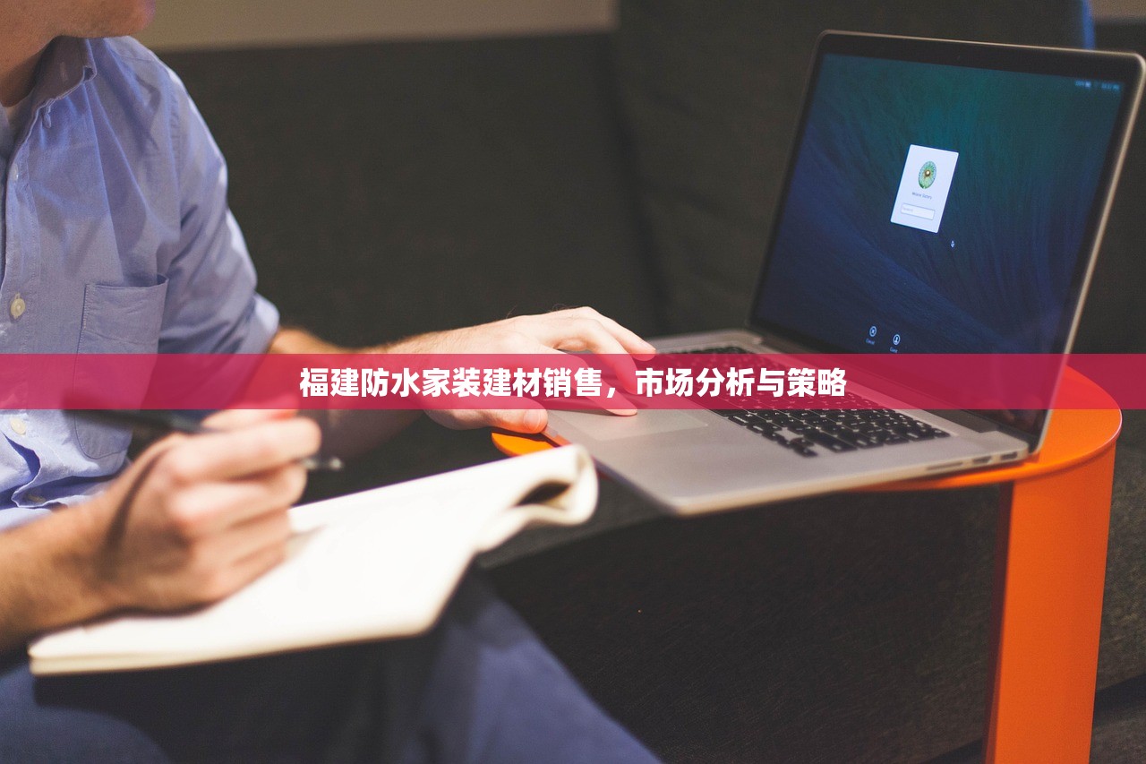 福建防水家装建材销售，市场分析与策略