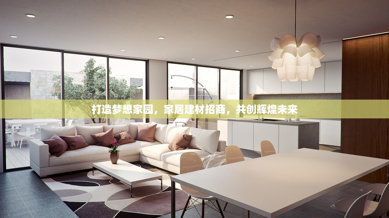 打造梦想家园，家居建材招商，共创辉煌未来