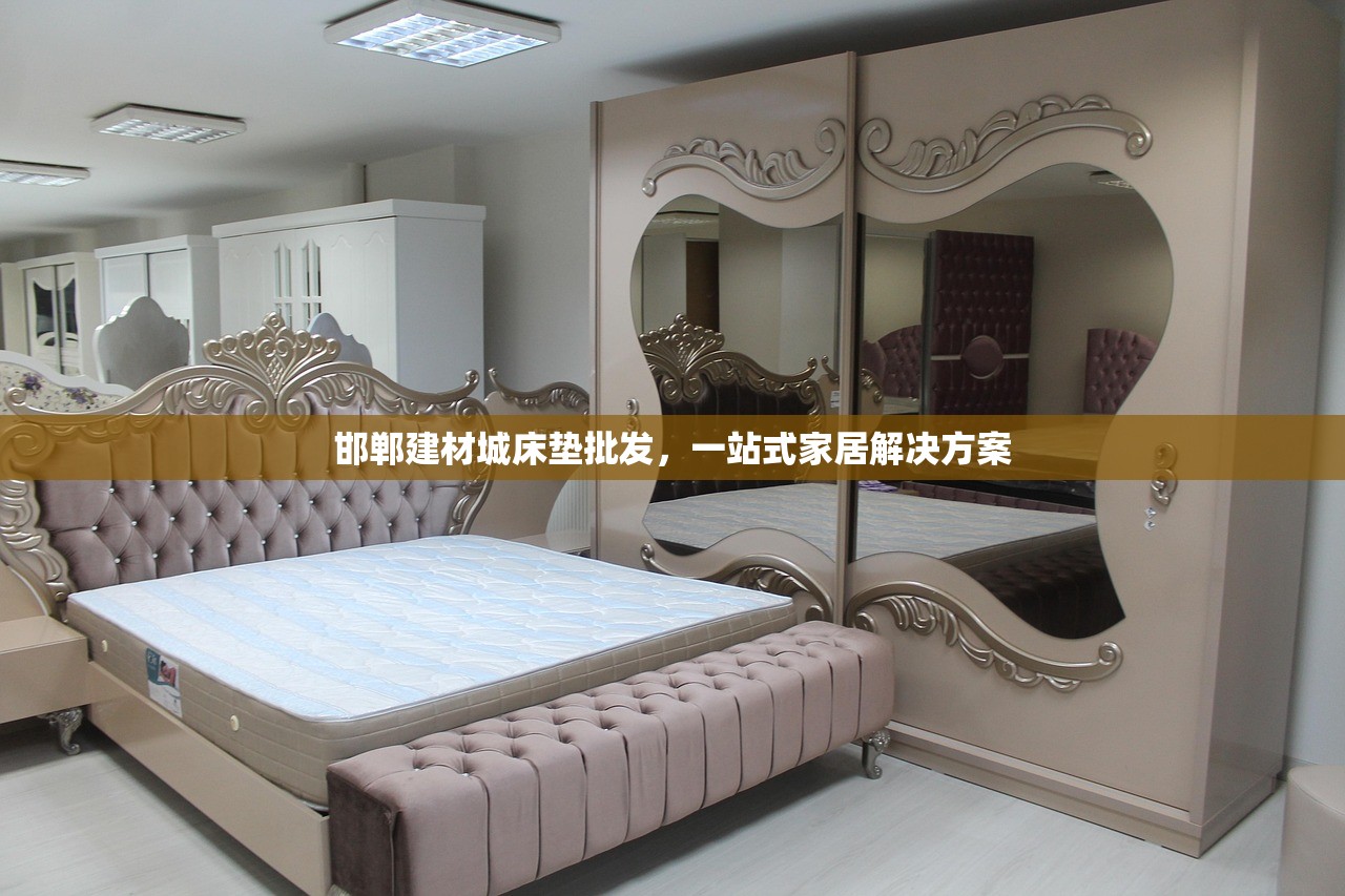 邯郸建材城床垫批发，一站式家居解决方案