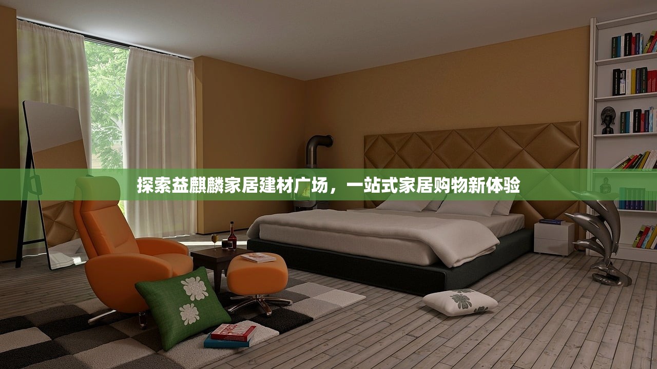 探索益麒麟家居建材广场，一站式家居购物新体验