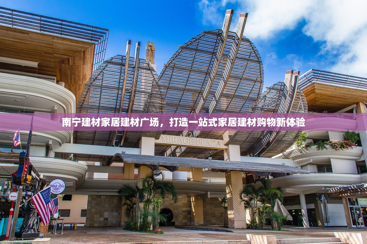 南宁建材家居建材广场，打造一站式家居建材购物新体验
