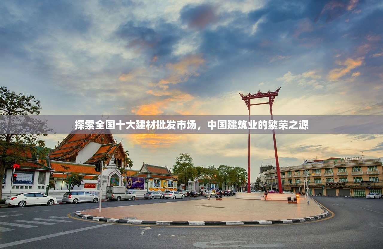 探索全国十大建材批发市场，中国建筑业的繁荣之源